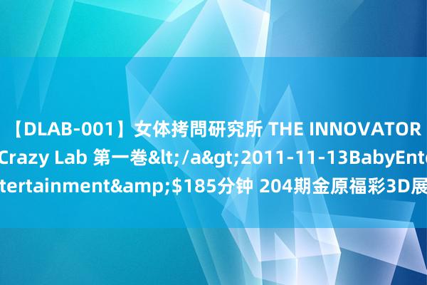 【DLAB-001】女体拷問研究所 THE INNOVATOR 発狂改造実験室 Crazy Lab 第一巻</a>2011-11-13BabyEntertainment&$185分钟 204期金原福彩3D展望奖号：定位直选参考